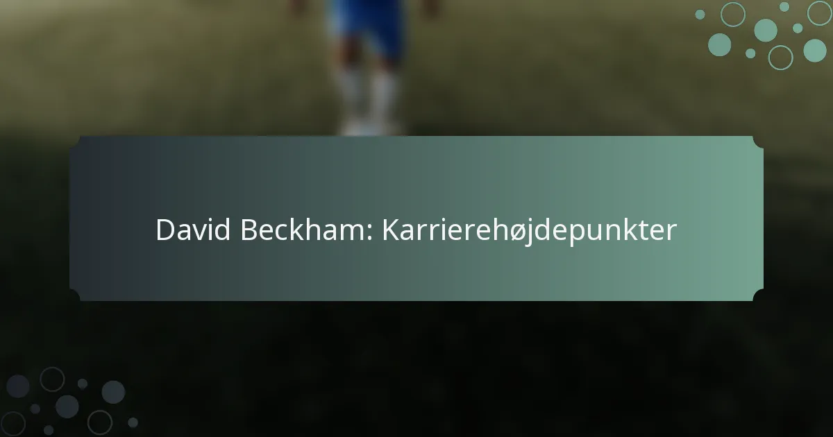 David Beckham: Karrierehøjdepunkter