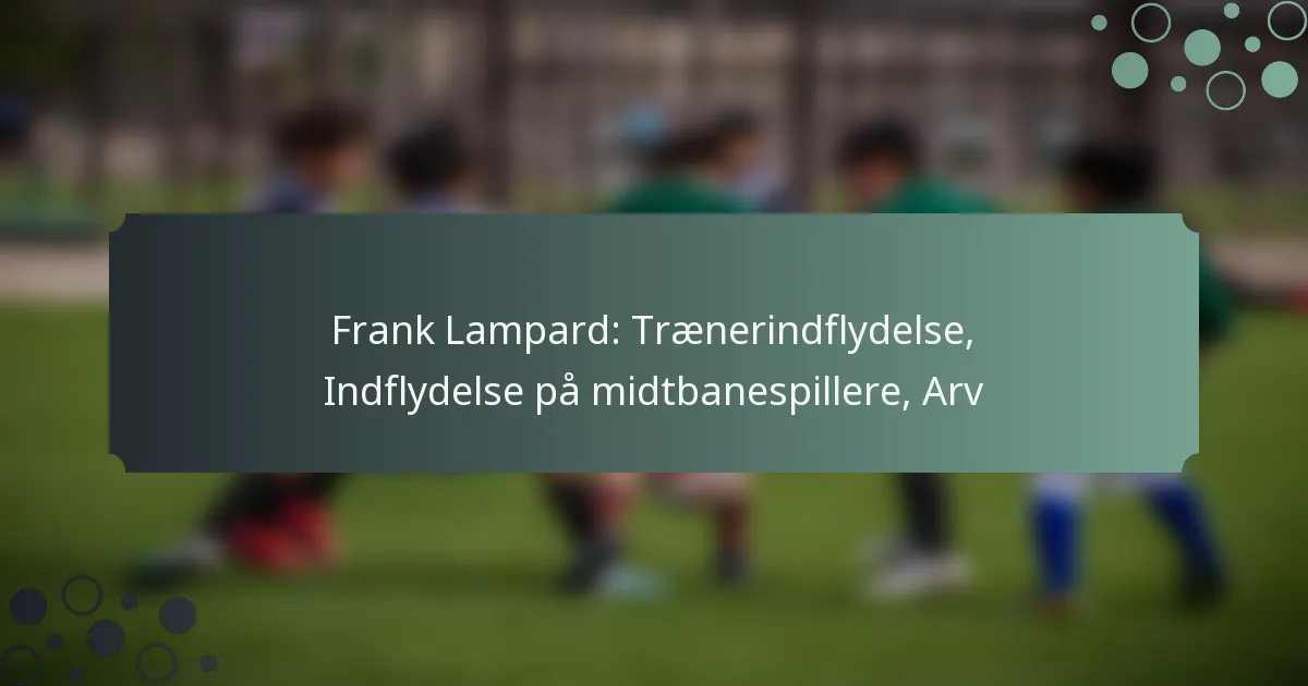 Frank Lampard: Trænerindflydelse, Indflydelse på midtbanespillere, Arv