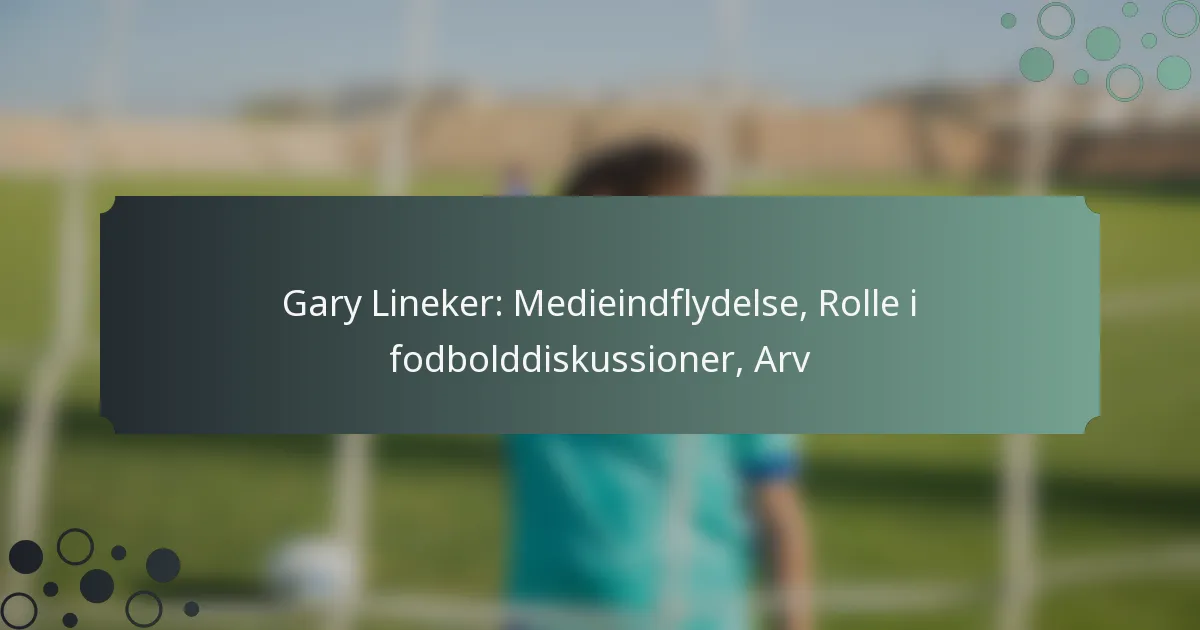 Gary Lineker: Medieindflydelse, Rolle i fodbolddiskussioner, Arv