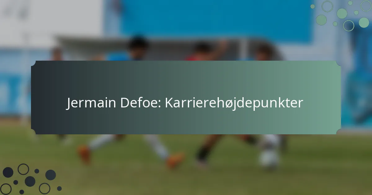Jermain Defoe: Karrierehøjdepunkter