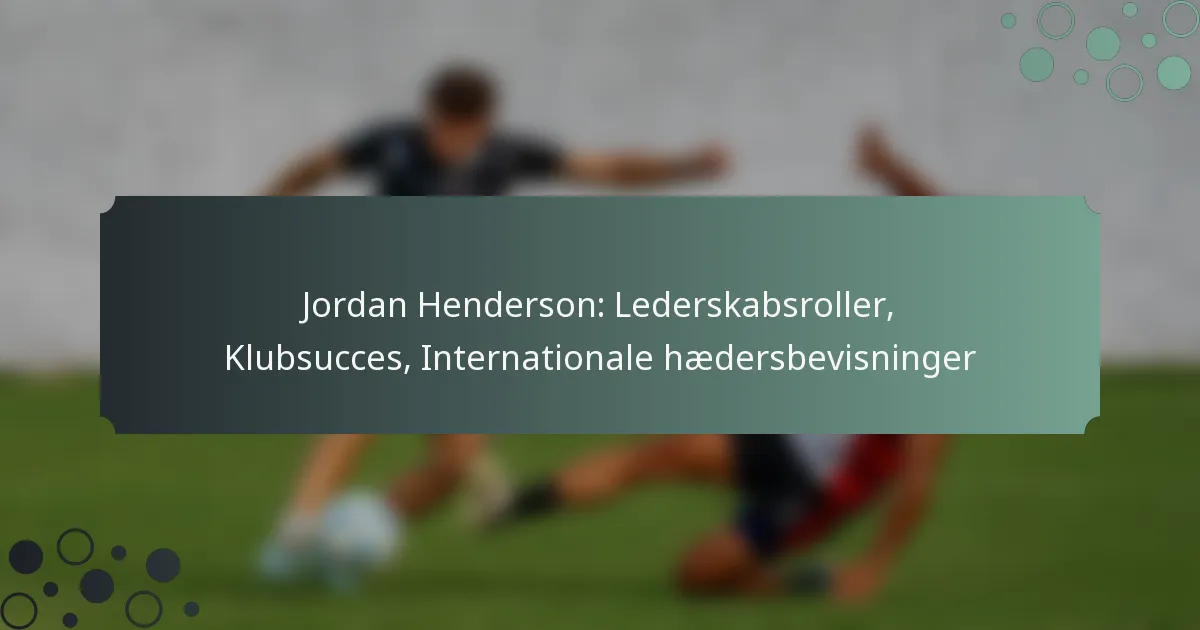 Jordan Henderson: Lederskabsroller, Klubsucces, Internationale hædersbevisninger