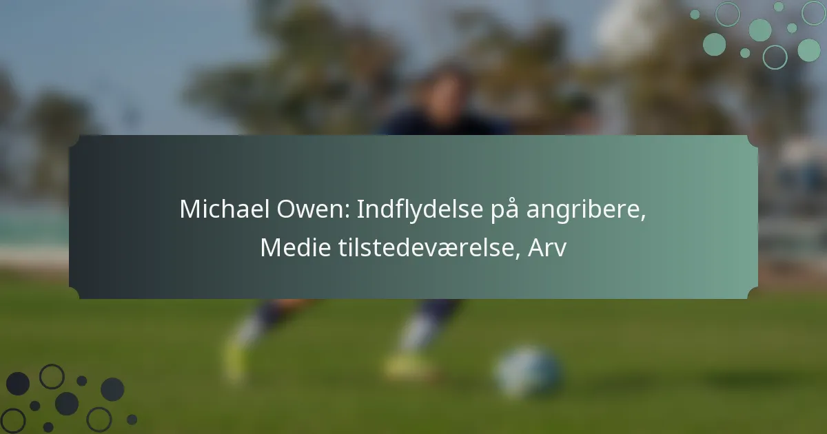 Michael Owen: Indflydelse på angribere, Medie tilstedeværelse, Arv