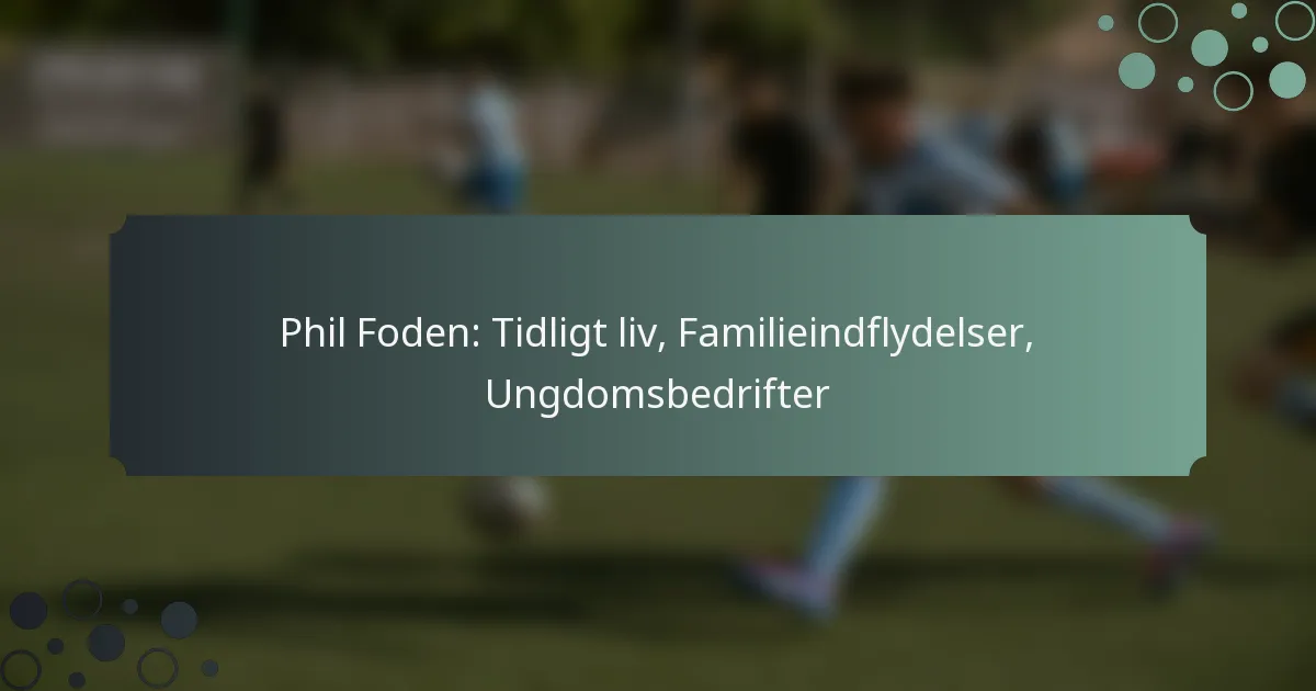 Phil Foden: Tidligt liv, Familieindflydelser, Ungdomsbedrifter