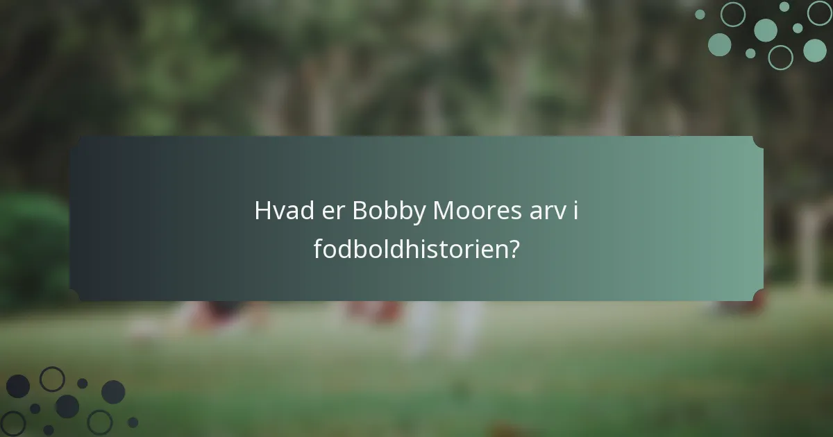 Hvad er Bobby Moores arv i fodboldhistorien?