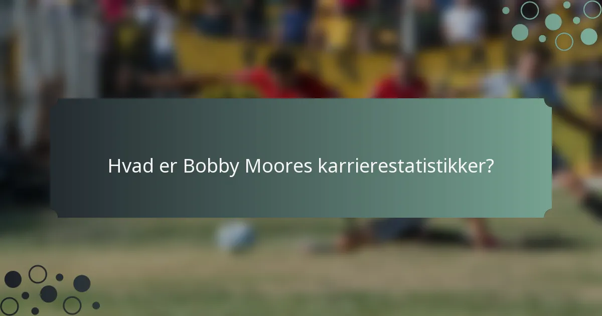 Hvad er Bobby Moores karrierestatistikker?