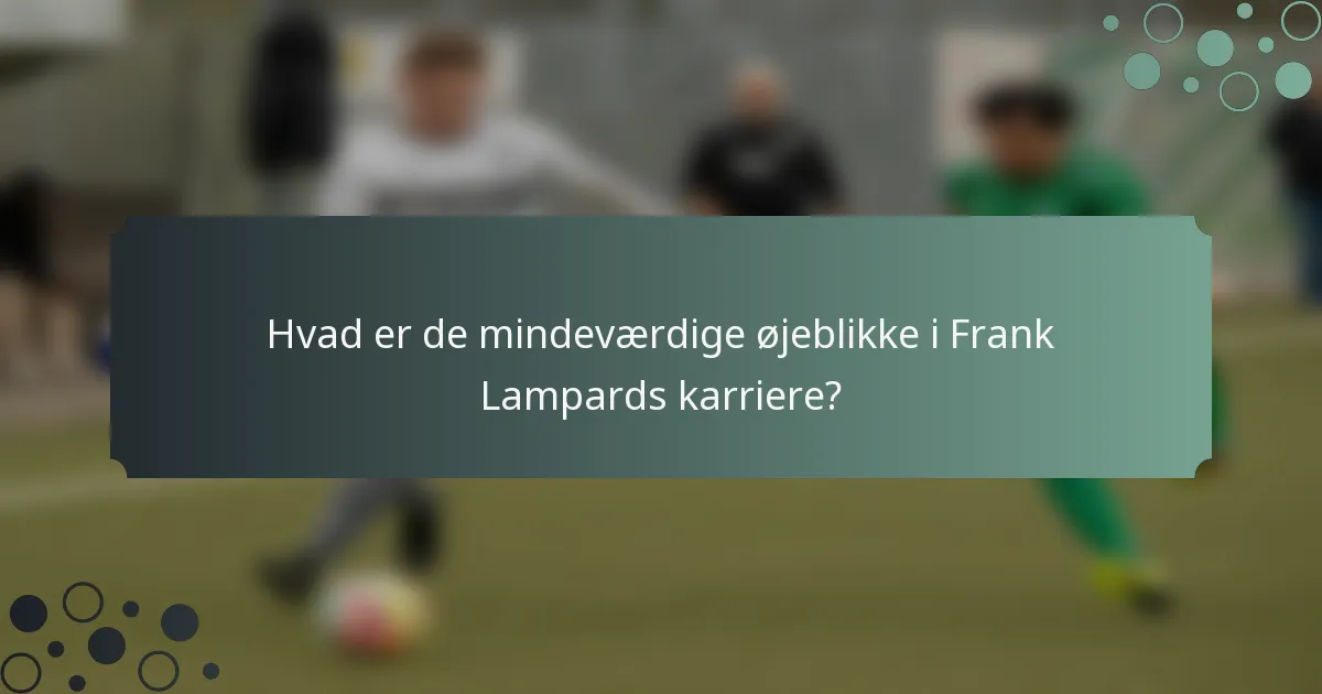 Hvad er de mindeværdige øjeblikke i Frank Lampards karriere?