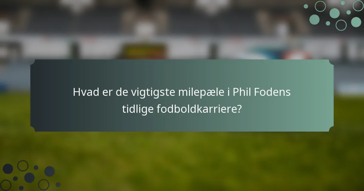 Hvad er de vigtigste milepæle i Phil Fodens tidlige fodboldkarriere?