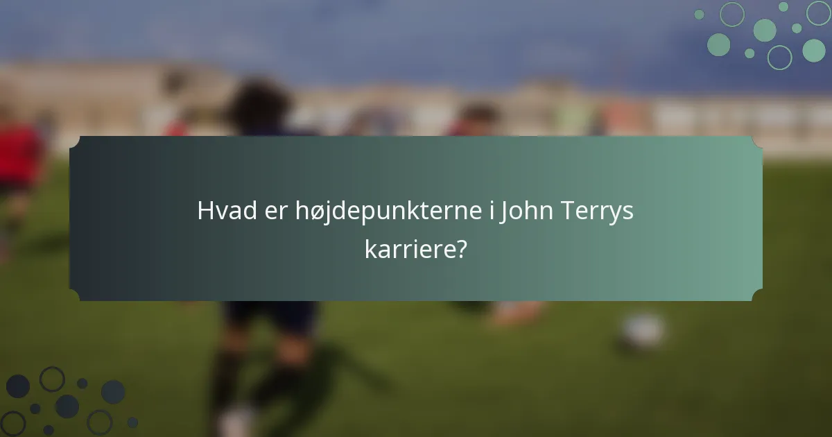 Hvad er højdepunkterne i John Terrys karriere?
