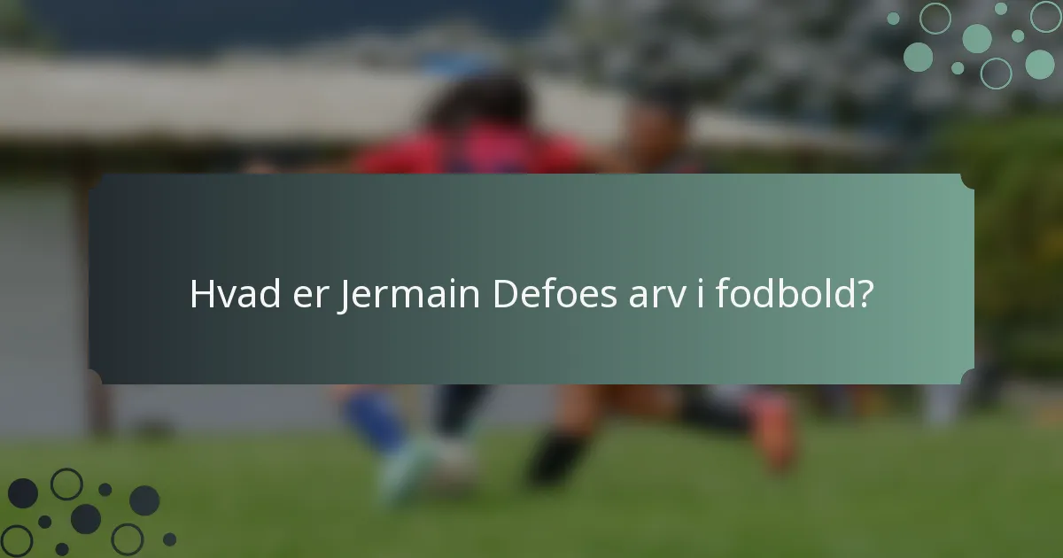Hvad er Jermain Defoes arv i fodbold?