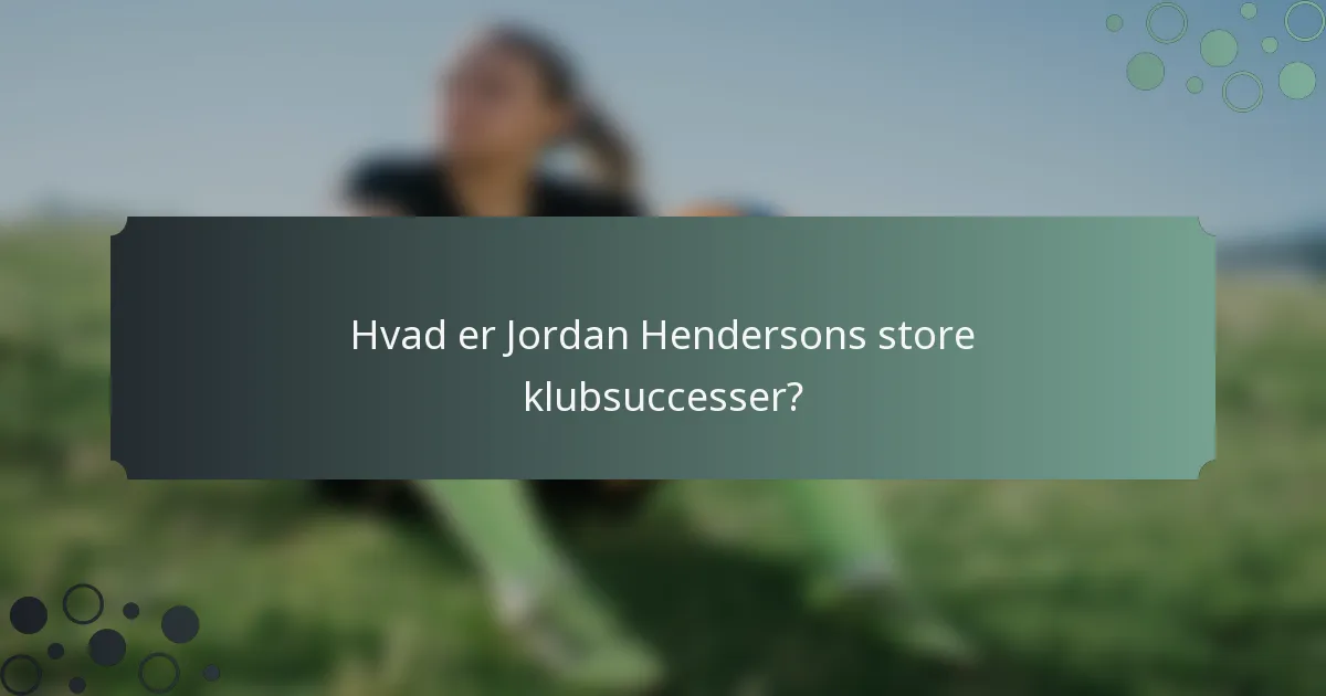 Hvad er Jordan Hendersons store klubsuccesser?