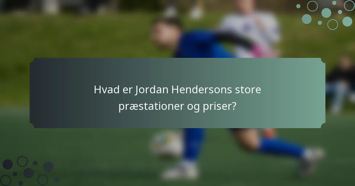 Hvad er Jordan Hendersons store præstationer og priser?