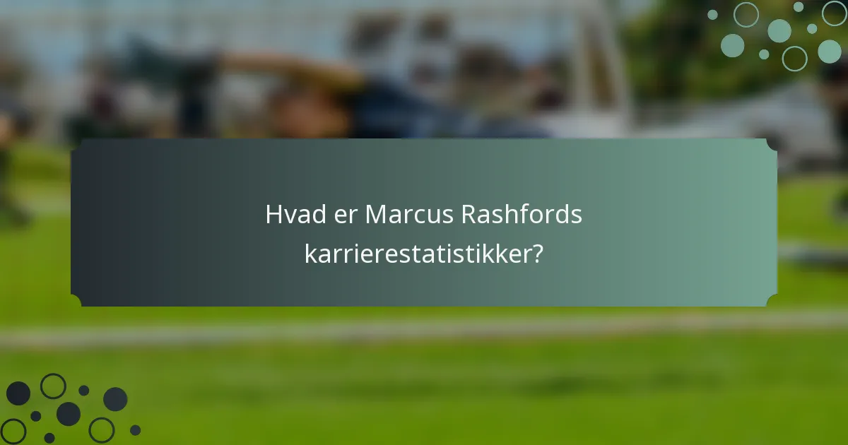 Hvad er Marcus Rashfords karrierestatistikker?