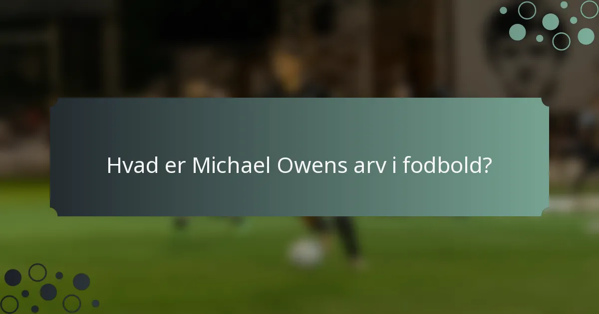 Hvad er Michael Owens arv i fodbold?