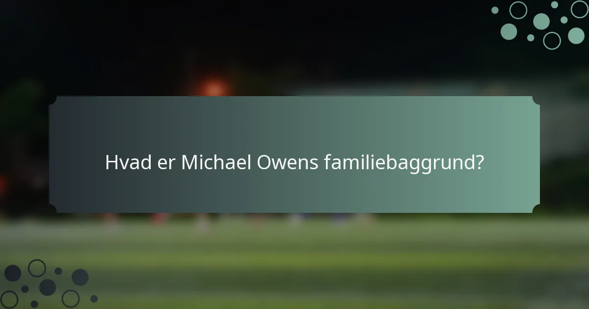 Hvad er Michael Owens familiebaggrund?
