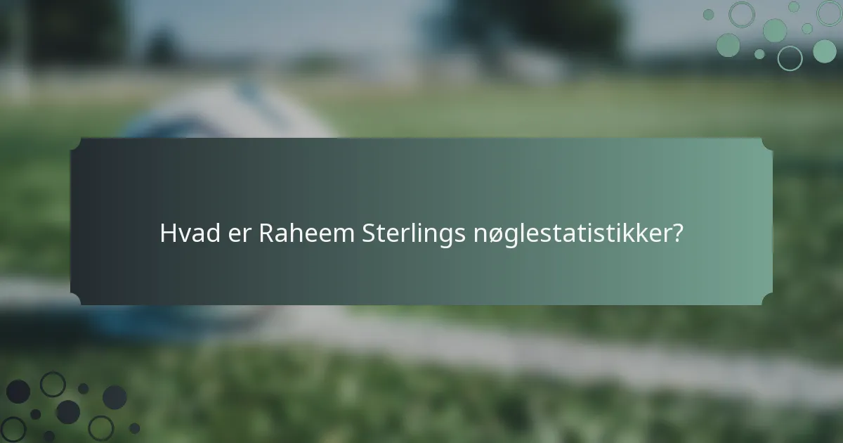 Hvad er Raheem Sterlings nøglestatistikker?