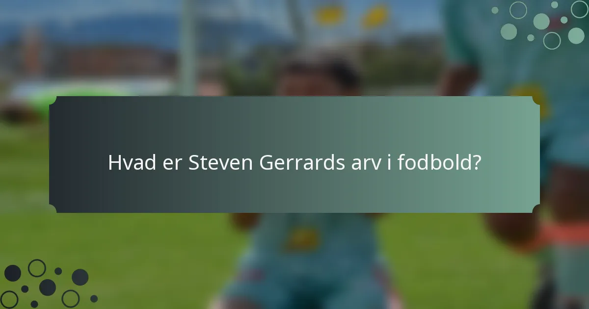 Hvad er Steven Gerrards arv i fodbold?