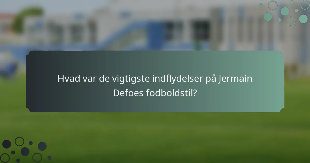 Hvad var de vigtigste indflydelser på Jermain Defoes fodboldstil?