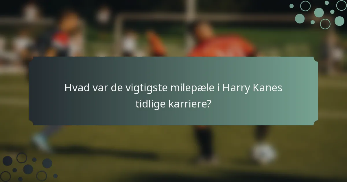 Hvad var de vigtigste milepæle i Harry Kanes tidlige karriere?