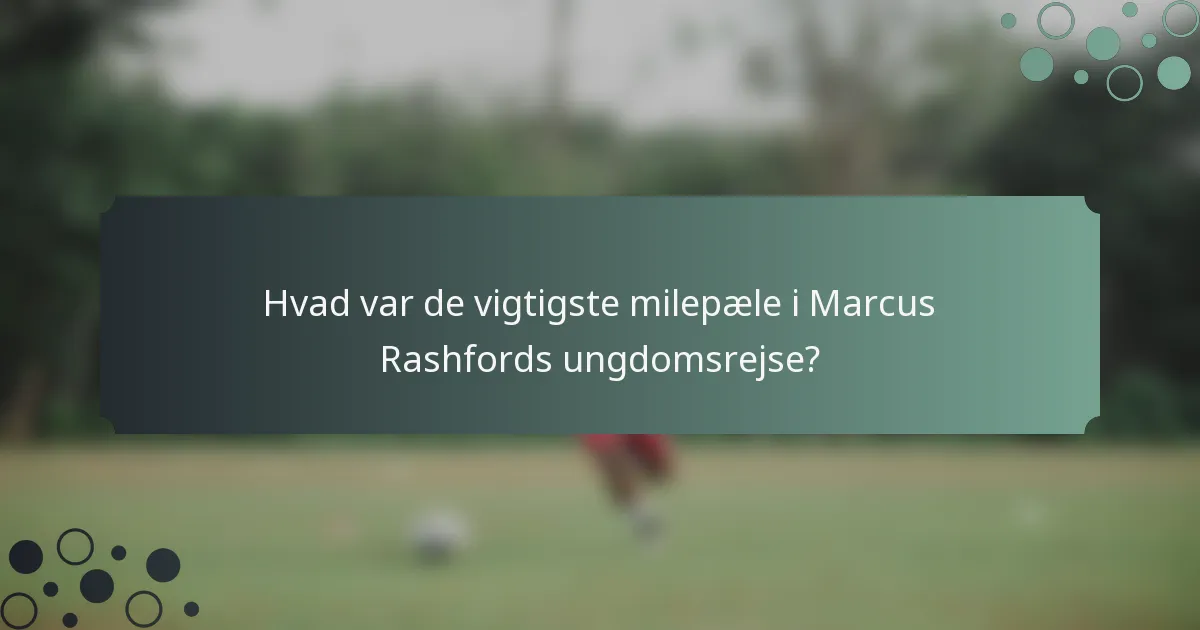 Hvad var de vigtigste milepæle i Marcus Rashfords ungdomsrejse?