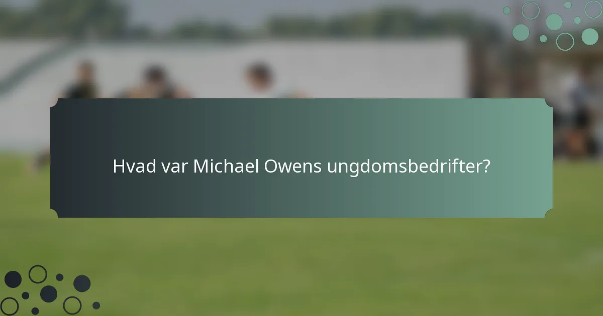 Hvad var Michael Owens ungdomsbedrifter?