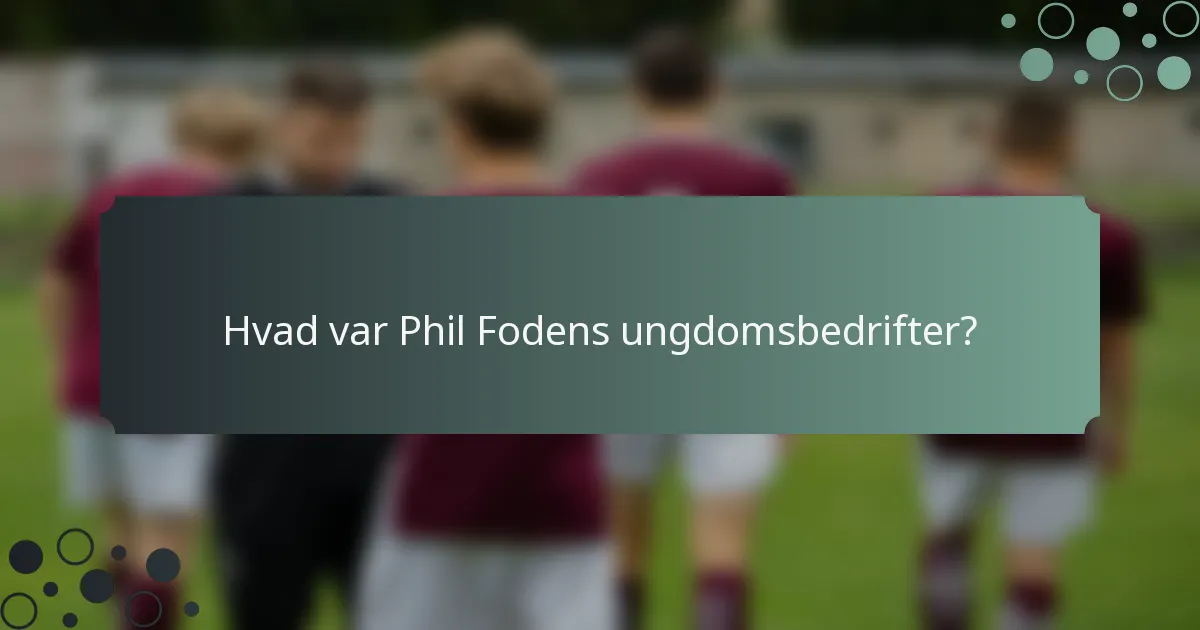 Hvad var Phil Fodens ungdomsbedrifter?