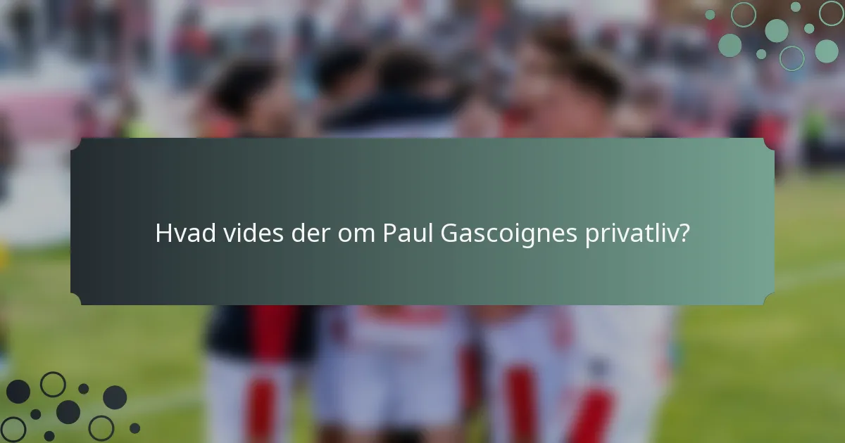 Hvad vides der om Paul Gascoignes privatliv?