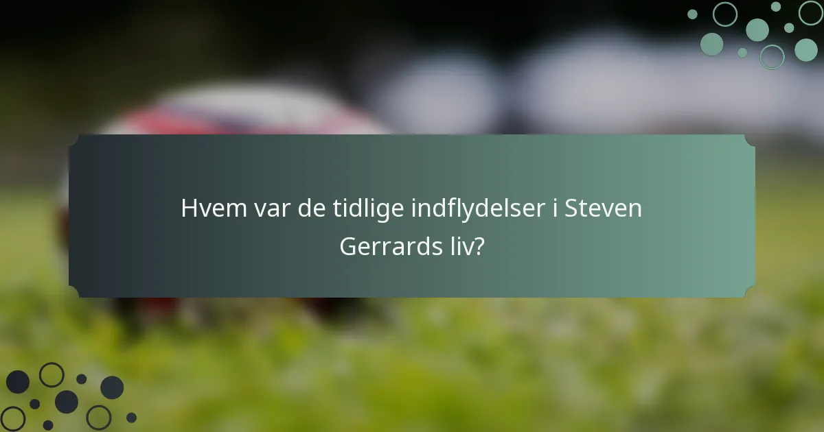 Hvem var de tidlige indflydelser i Steven Gerrards liv?