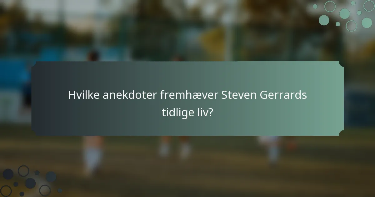 Hvilke anekdoter fremhæver Steven Gerrards tidlige liv?