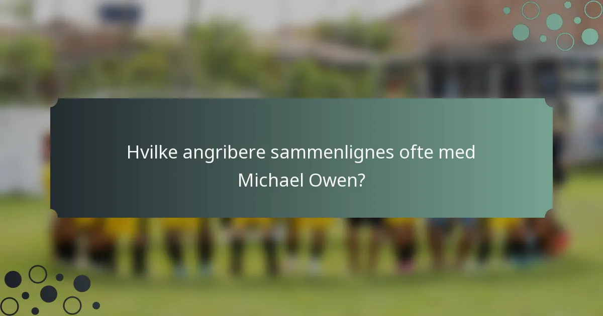 Hvilke angribere sammenlignes ofte med Michael Owen?