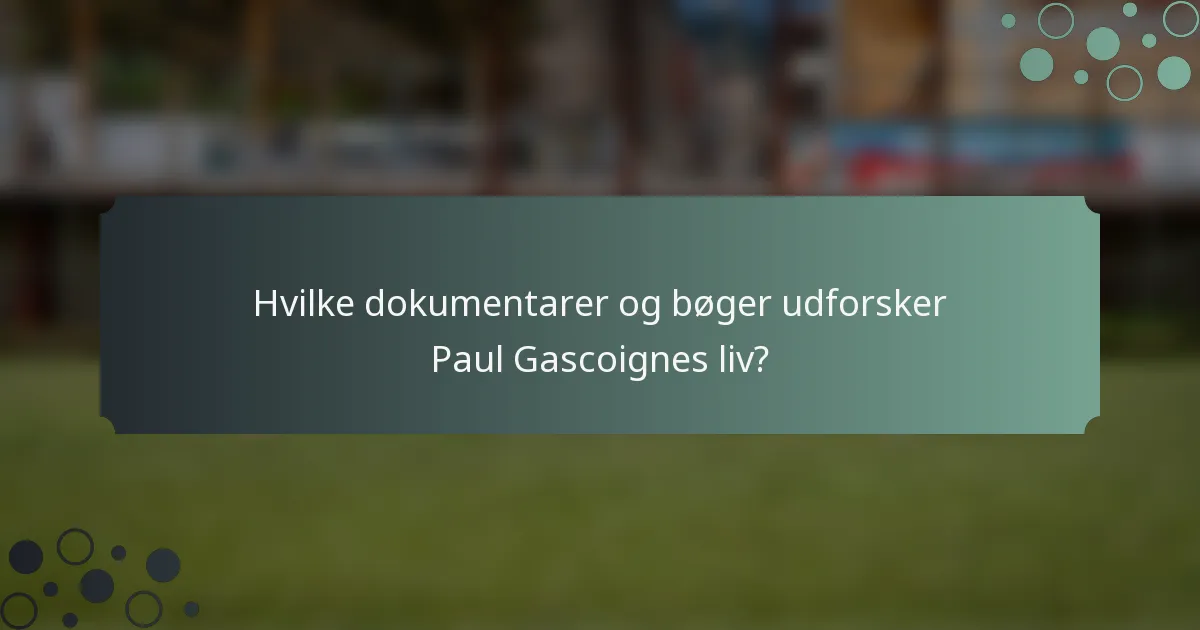 Hvilke dokumentarer og bøger udforsker Paul Gascoignes liv?
