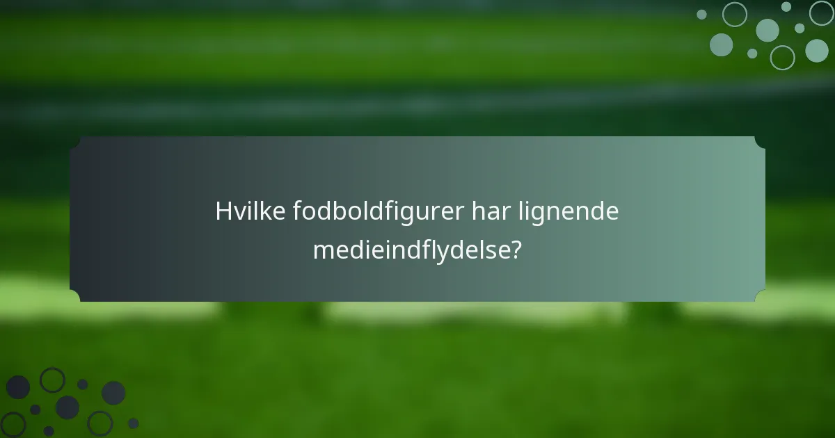 Hvilke fodboldfigurer har lignende medieindflydelse?