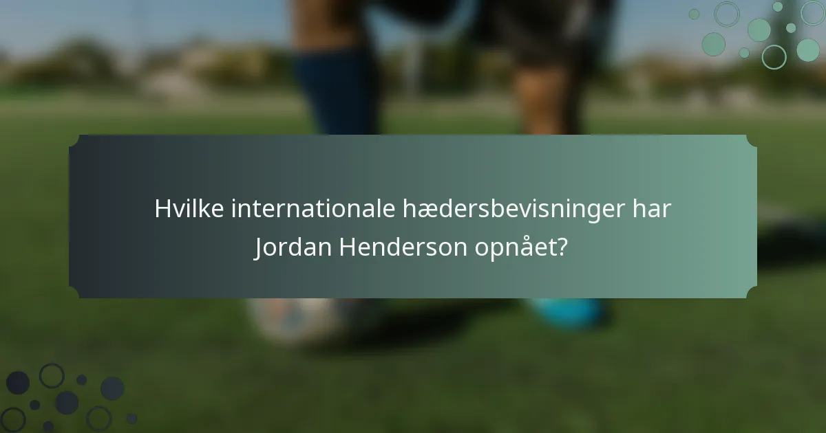 Hvilke internationale hædersbevisninger har Jordan Henderson opnået?