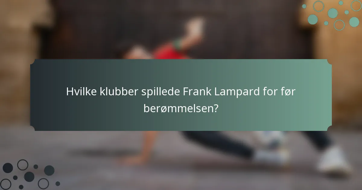 Hvilke klubber spillede Frank Lampard for før berømmelsen?
