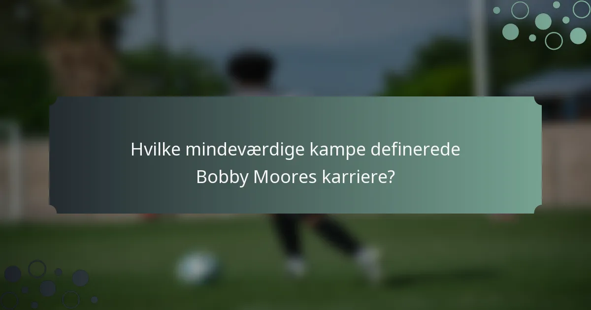 Hvilke mindeværdige kampe definerede Bobby Moores karriere?