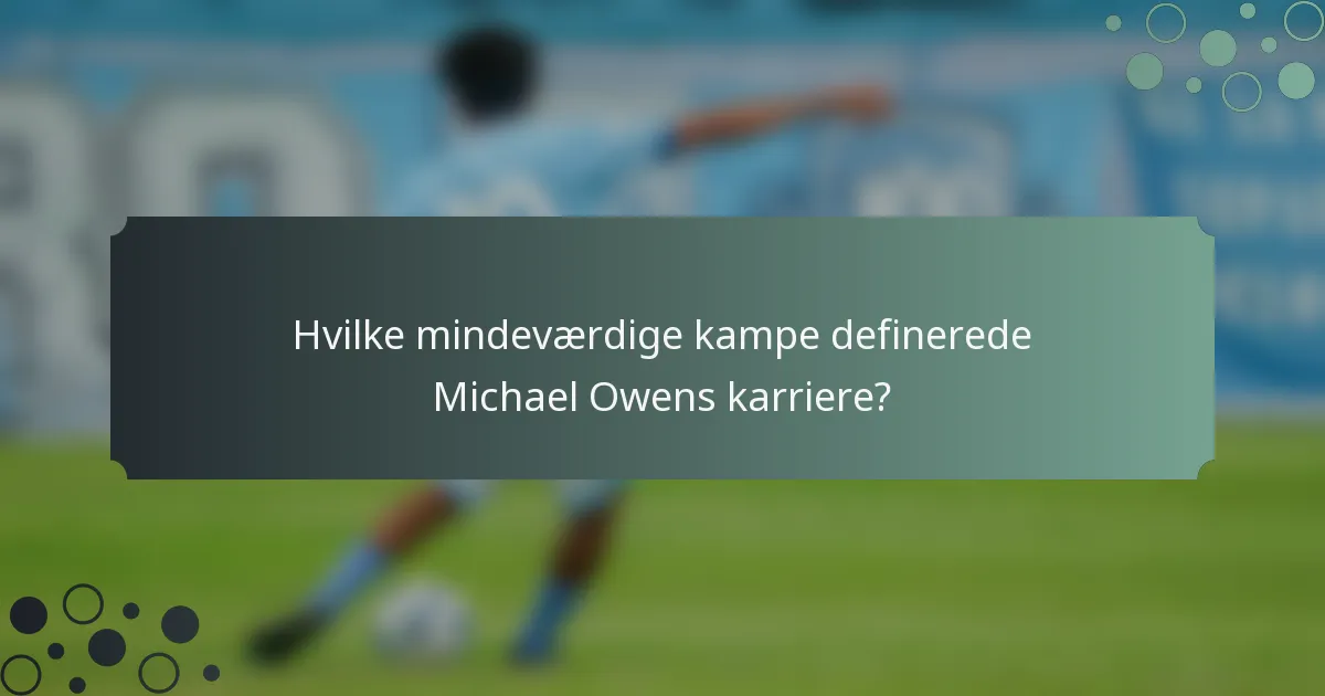 Hvilke mindeværdige kampe definerede Michael Owens karriere?
