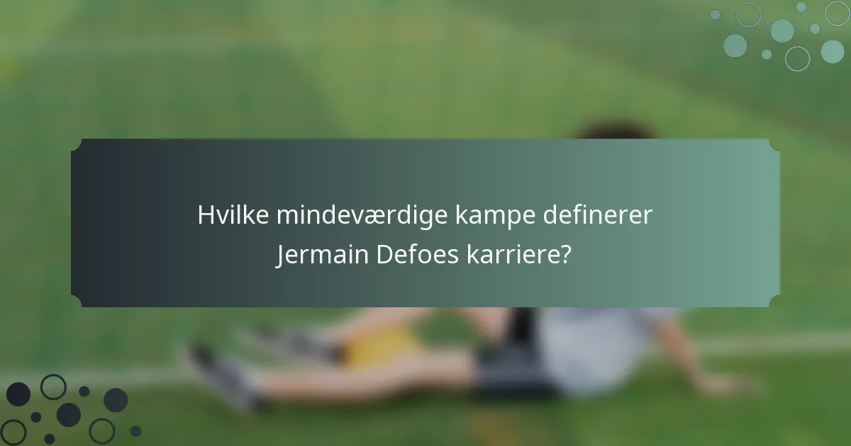 Hvilke mindeværdige kampe definerer Jermain Defoes karriere?