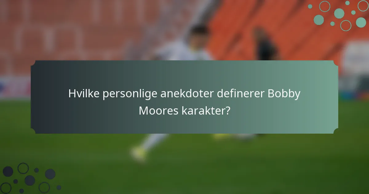 Hvilke personlige anekdoter definerer Bobby Moores karakter?