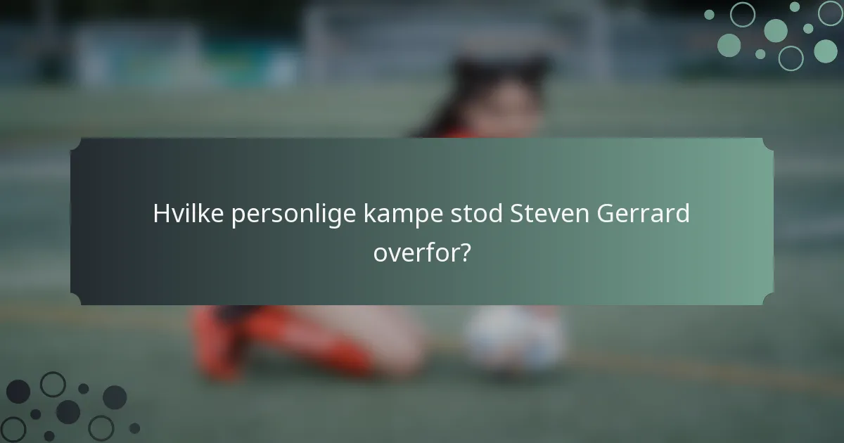 Hvilke personlige kampe stod Steven Gerrard overfor?