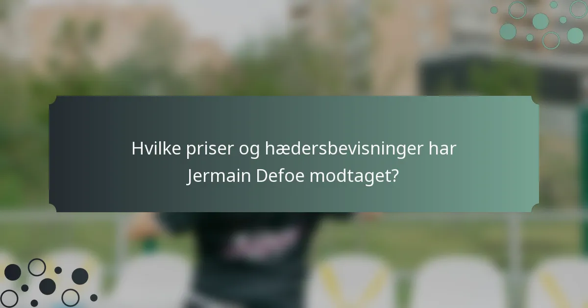 Hvilke priser og hædersbevisninger har Jermain Defoe modtaget?