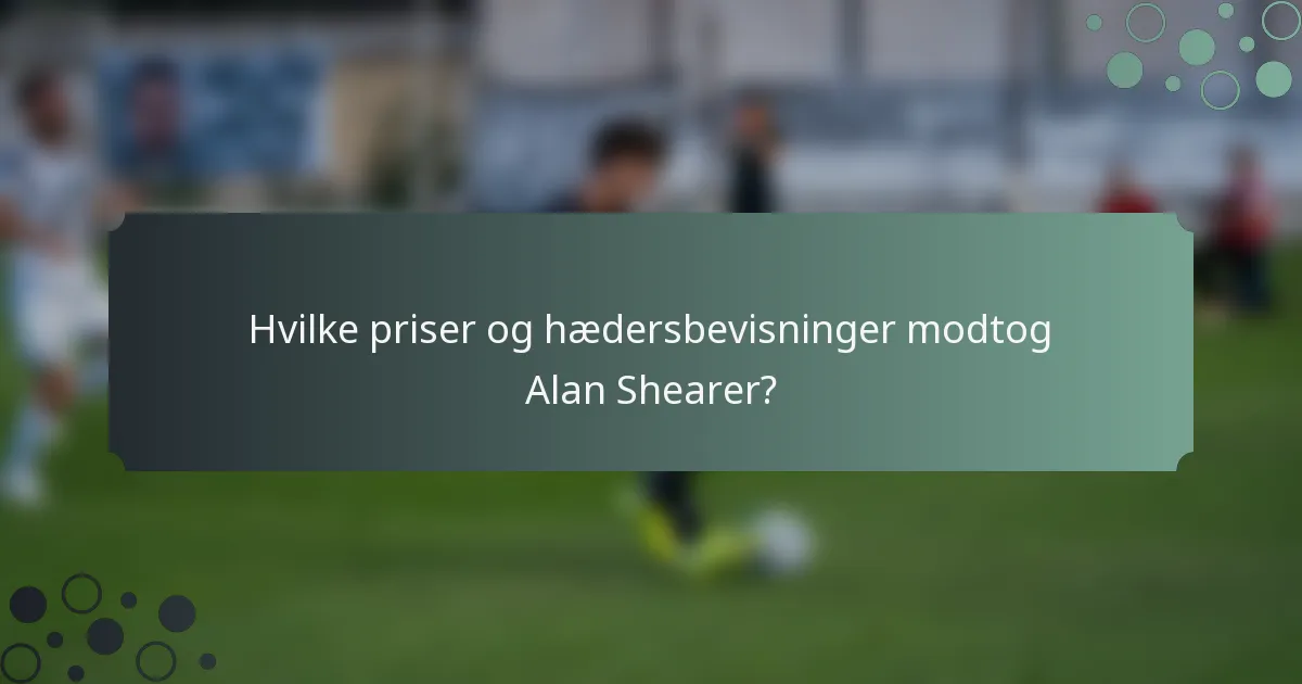 Hvilke priser og hædersbevisninger modtog Alan Shearer?