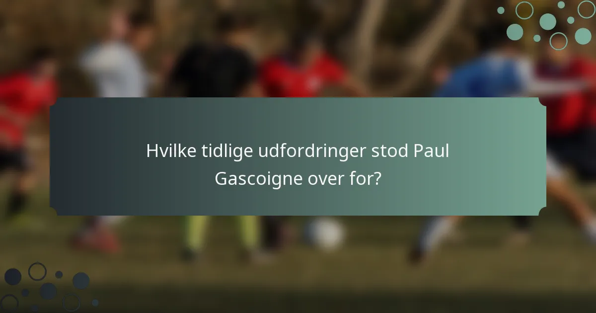 Hvilke tidlige udfordringer stod Paul Gascoigne over for?