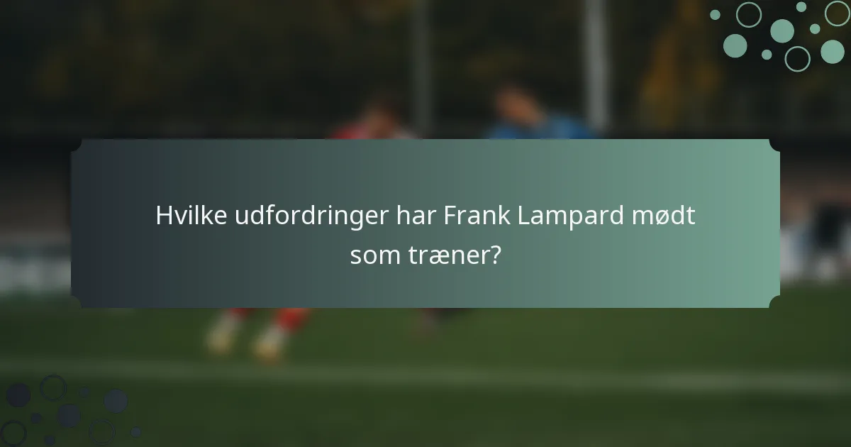 Hvilke udfordringer har Frank Lampard mødt som træner?
