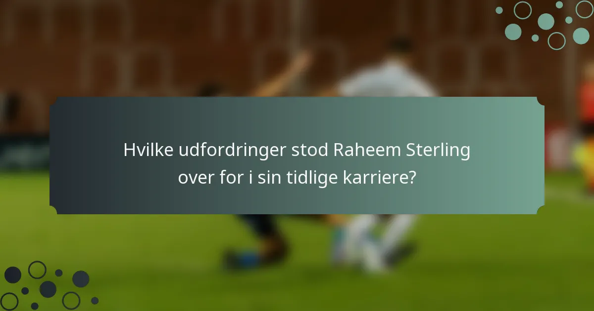Hvilke udfordringer stod Raheem Sterling over for i sin tidlige karriere?