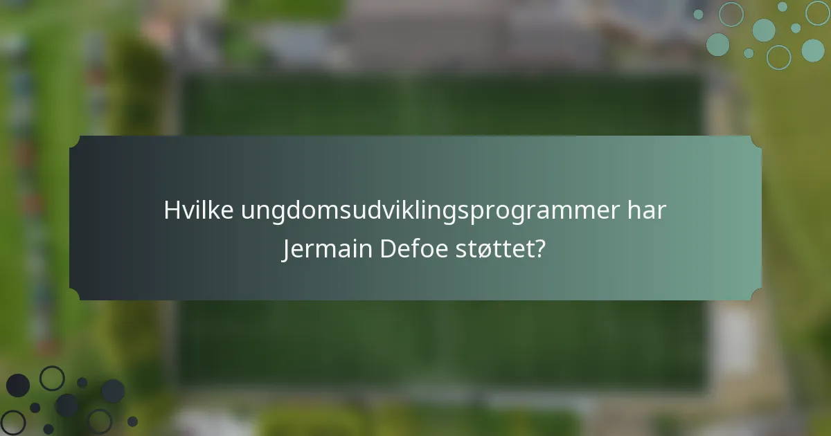 Hvilke ungdomsudviklingsprogrammer har Jermain Defoe støttet?