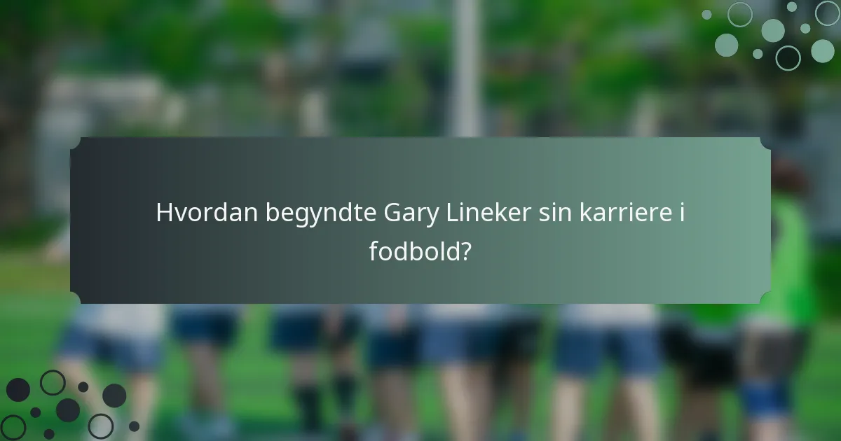 Hvordan begyndte Gary Lineker sin karriere i fodbold?
