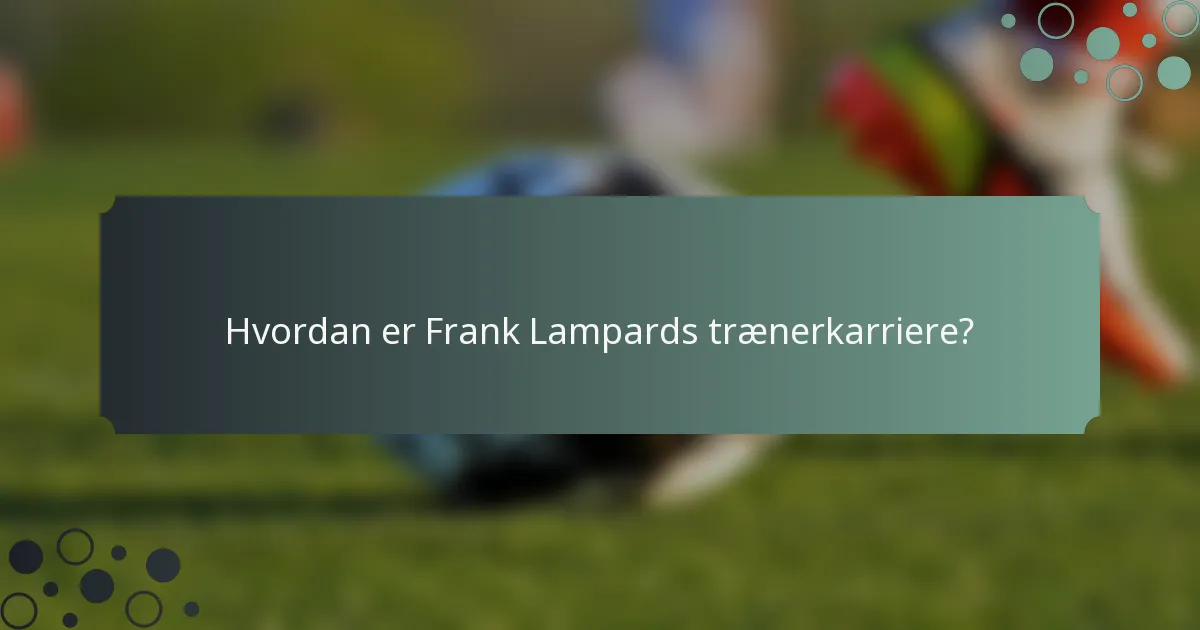 Hvordan er Frank Lampards trænerkarriere?