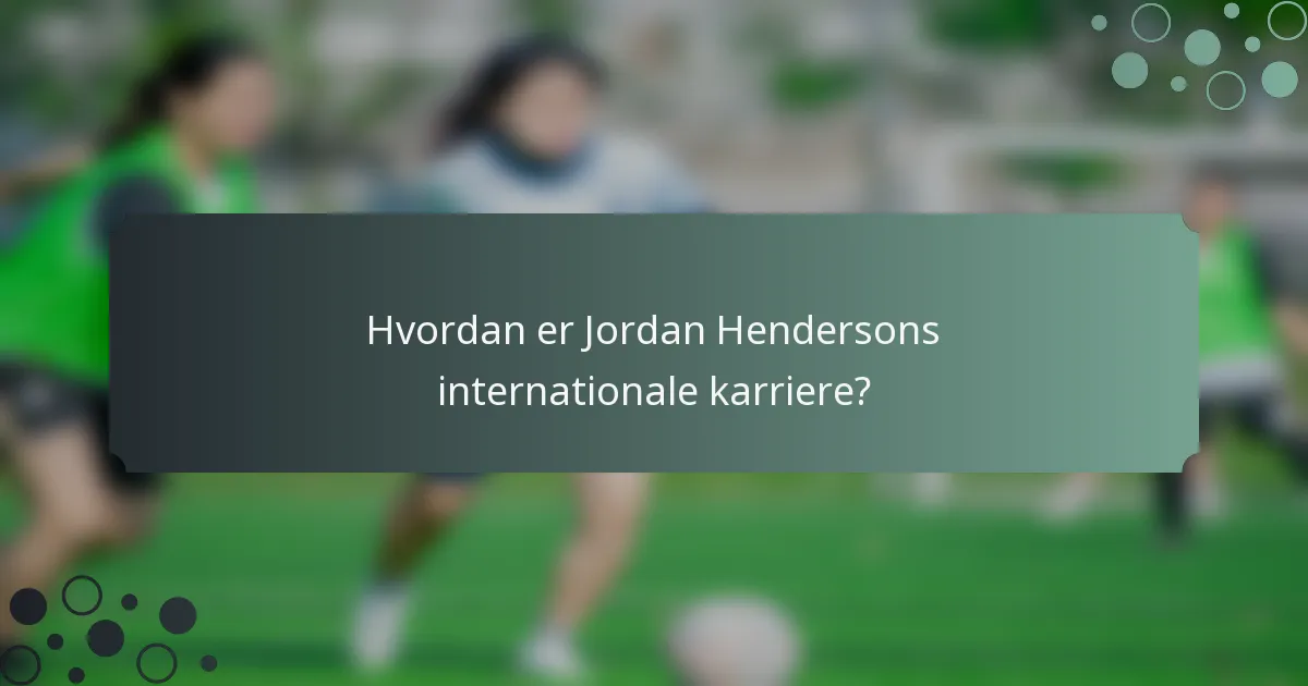 Hvordan er Jordan Hendersons internationale karriere?