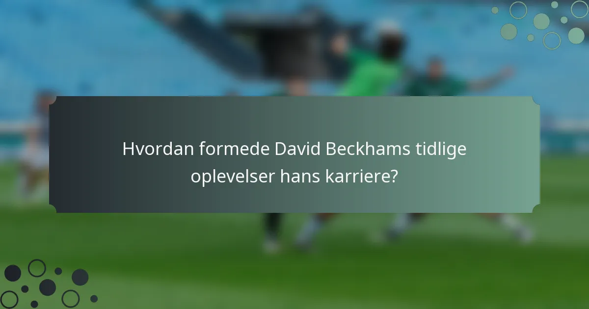 Hvordan formede David Beckhams tidlige oplevelser hans karriere?