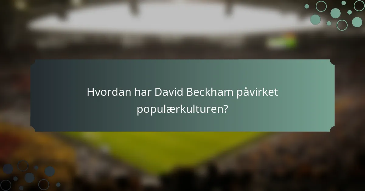 Hvordan har David Beckham påvirket populærkulturen?