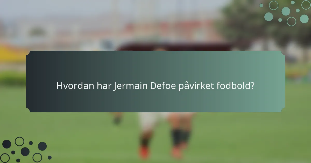 Hvordan har Jermain Defoe påvirket fodbold?